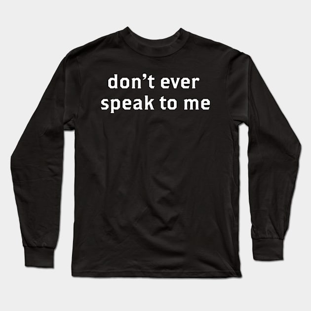 Don't Ever Speak To Me Bold Design Long Sleeve T-Shirt by Gregorous Design
